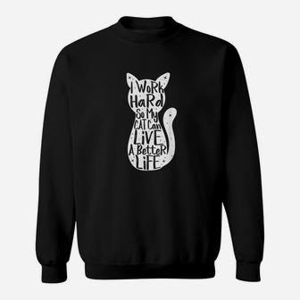 I Work Hard So My Cat Can Have A Better Life Fun Gift Sweat Shirt - Seseable