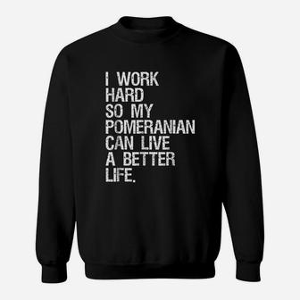 I Work Hard So My Pomeranian Can Live A Better Life Sweatshirt - Seseable