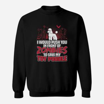 I Would Push You In Front Of Zombies To Save My Toy Poodle Sweat Shirt - Seseable