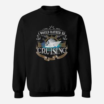 I Would Rather Be Cruising Cruise Ship Voyager Sweat Shirt - Seseable