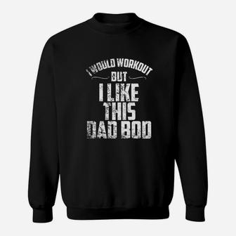 I Would Workout But I Like This Dad Bod Funny Sweat Shirt - Seseable