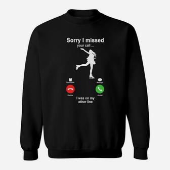 Ice Skating Sorry I Missed Your Call I Was On My Other Line Funny Sport Lovers Sweatshirt - Seseable