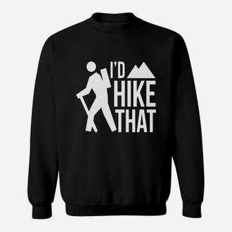 Id Hike That T-shirt Hiking Mountain Climbing Adventure Sweatshirt - Seseable