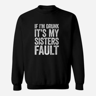 If I Am Drunk Its My Sisters Fault Drinking Gift Sweat Shirt - Seseable