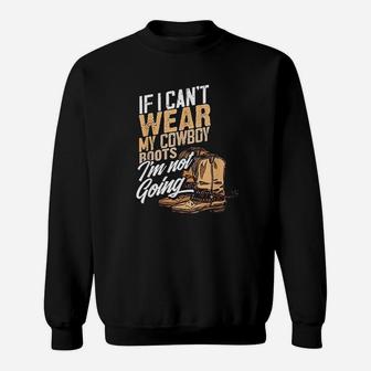 If I Cant Wear My Cowboy Boots Im Not Going Sweat Shirt - Seseable