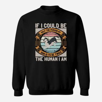 If I Could Be Half The Person My Dog Is Id Be Twice The Human I Am Sweatshirt - Seseable