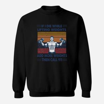 If I Die While Lifting Weights Add More Weights Then Call 911 Gym Vintage Retro Sweat Shirt - Seseable