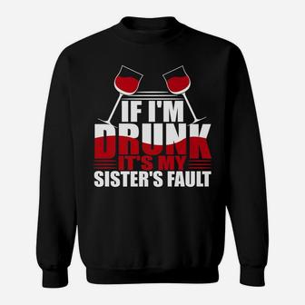 If Im Drunk Its My Sisters Fault Funny Wine Drinking Sweat Shirt - Seseable