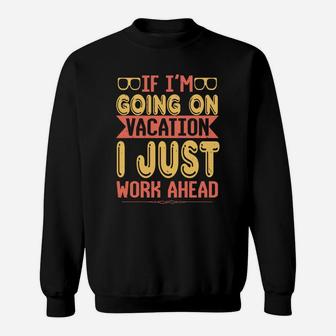 If I’m Going On Vacation I Just Work Ahead Sweat Shirt - Seseable