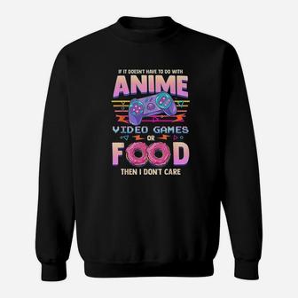 If Its Not Anime Video Games Or Food I Dont Care Sweat Shirt - Seseable