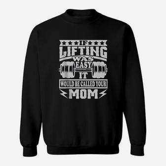 If Lifting Was Easy It Would Be Called Your Mom Sweat Shirt - Seseable