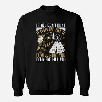 If You Don't Hunt It Down And Kill It It Will Hunt You Down And Kill You Sweat Shirt - Seseable