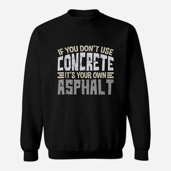 If You Dont Use Concrete Its Your Own Asphalt Cement Sweat Shirt - Seseable