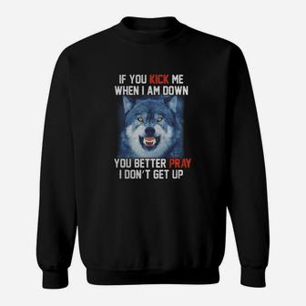 If You Kick Me When I Am Down You Better Pray I Don't Get Up Sweatshirt - Seseable