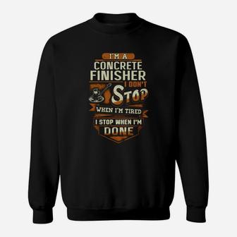 I'm A Concrete Finisher I Don't Stop When I Am Tired Sweatshirt - Seseable