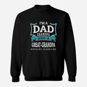 Im A Dad Grandpa And A Great Grandpa Nothing Scares Me Sweat Shirt - Seseable
