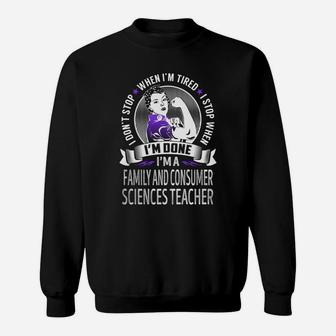 I'm A Family And Consumer Sciences Teacher I Don't Stop When I'm Tired I Stop When I'm Done Job Shirts Sweat Shirt - Seseable