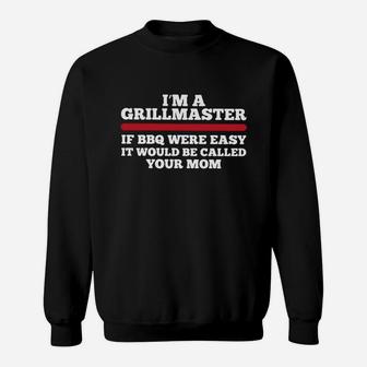 Im A Grillmaster If Bbq Were Easy If Would Be Called Your Mom Sweat Shirt - Seseable