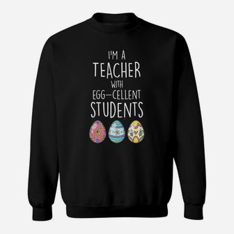 Im A Teacher With Eggcellent Students Easter Egg Sweat Shirt - Seseable