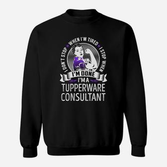 I'm A Tupperware Consultant I Don't Stop When I'm Tired I Stop When I'm Done Job Shirts Sweat Shirt - Seseable