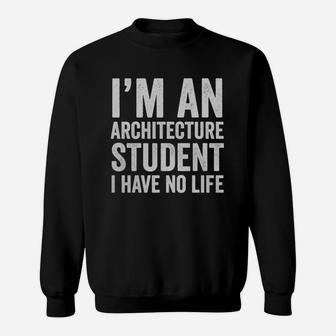 I'm An Architecture Student I Have No Life - Funny T-shirt Sweatshirt - Seseable
