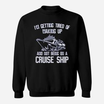 I’m Getting Tired Of Waking Up And Not Being On A Cruise Ship Shirt Sweat Shirt - Seseable