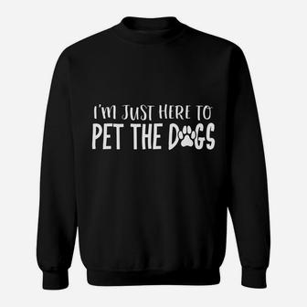 Im Just Here To Pet The Dogs Funny Puppy Dog Dad Sweat Shirt - Seseable