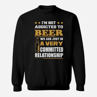 Im Not Addicted To Beer We Are Just In A Very Committed Relationship T-shirts Sweatshirt - Seseable