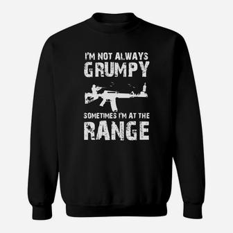 I'm Not Always Grumpy Sometimes I'm At The Range Sweat Shirt - Seseable