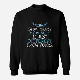 Im Not Crazy My Reality Is Just Different From Yours Sweat Shirt - Seseable