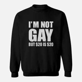 Im Not Gay But 20 Dollars Is 20 Dollars Sweatshirt - Seseable
