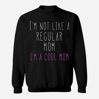 Im Not Like A Regular Mom Im A Cool Mom Sweat Shirt - Seseable