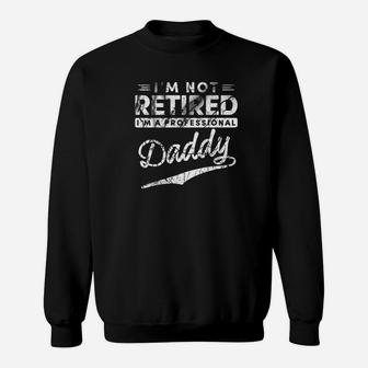 Im Not Retired Im A Professional Daddy Sweat Shirt - Seseable