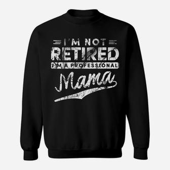 Im Not Retired Im A Professional Mama Sweat Shirt - Seseable