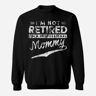 Im Not Retired Im A Professional Mommy Sweat Shirt - Seseable