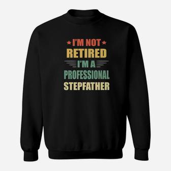 Im Not Retired Im A Professional Stepfather Premium Sweat Shirt - Seseable