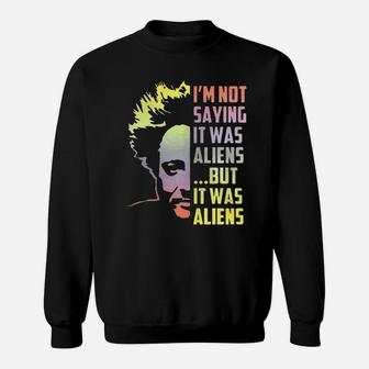 I’m Not Saying It Was Aliens But It Was Aliens Sweat Shirt - Seseable