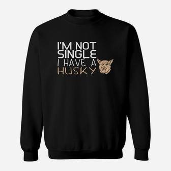 I Am Not Single I Have A Husky Dog Sweatshirt - Seseable