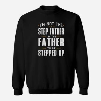 Im Not The Step Father Im The Father That Stepped Up Gift Premium Sweat Shirt - Seseable