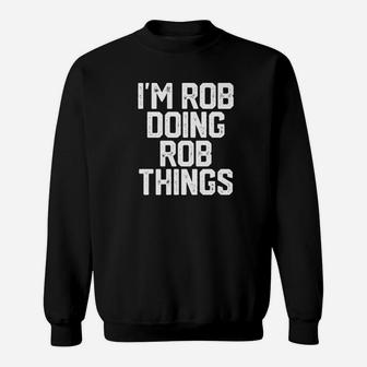Im Rob Doing Rob Things Funny Saying Men Dad Papa Sweat Shirt - Seseable
