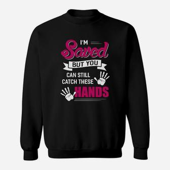 Im Saved But You Can Still Catch These Hands Shirt Sweat Shirt - Seseable
