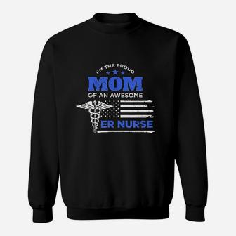 Im The Proud Mom Of An Awesome Er Nurse G Sweat Shirt - Seseable