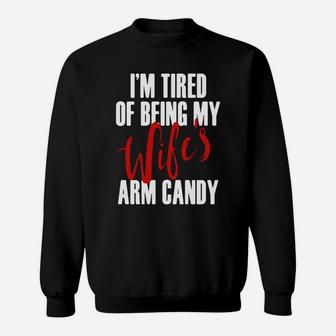 Im Tired Of Being My Wifes Arm Candy T Shirts Sweat Shirt