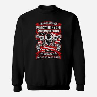 I’m Willing To Die Protecting My 2nd Amendment Rights Are You Willing To Die Sweatshirt - Seseable