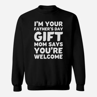 I'm Your Father's Day Gift Mom Says You're Welcome Sweat Shirt - Seseable