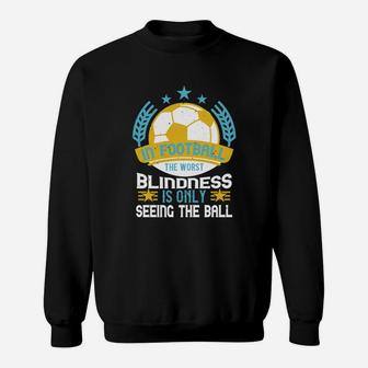 In Football The Worst Blindness Is Only Seeing The Ball Sweat Shirt - Seseable