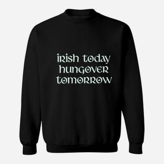 Irish Today Hungover Tomorrow Funny St Patricks Day Drinking Sweatshirt - Seseable