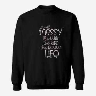 It Is All Messy Mom Funny Cute Messy Mom Life Sweat Shirt - Seseable