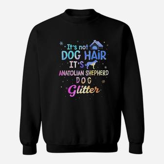 It Is Not Dog Hair It Is Anatolian Shepherd Dog Glitter Sweat Shirt - Seseable
