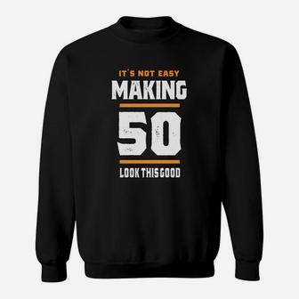 It Is Not Easy Making 50 Look This Good Sweat Shirt - Seseable